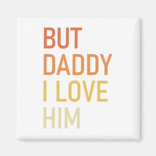 But Daddy I Love Him Funny Dad Gift Fathers Day Magnet