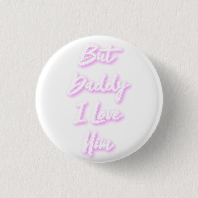 "But Daddy I Love Him"  Mug Button (Front)