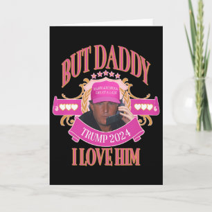But Daddy Trump 2024 I Love Him Apparel Card