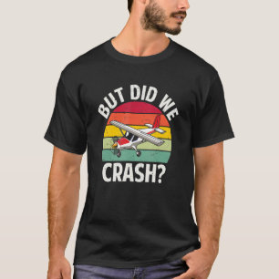 But did we crash funny pilot T-Shirt
