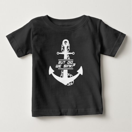 But Did We Sink Anchor Design for Boating Captain Baby T_Shirt