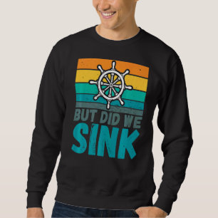 But Did We Sink Boat Captain Humor Joke Sweatshirt