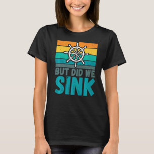 But Did We Sink Boat Captain Humor Joke T-Shirt