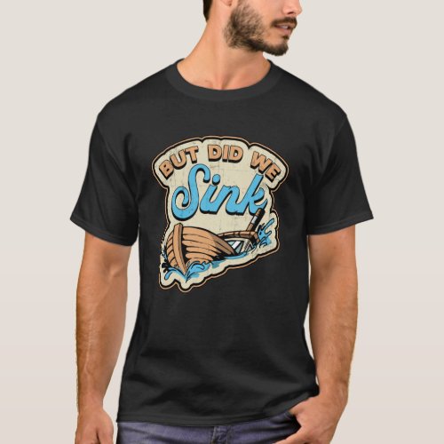 But Did We Sink Boat Sailing Boating Yacht Cruise T_Shirt