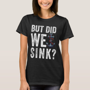 But Did We Sink Boat Ship Captain Pontoon Boating T-Shirt