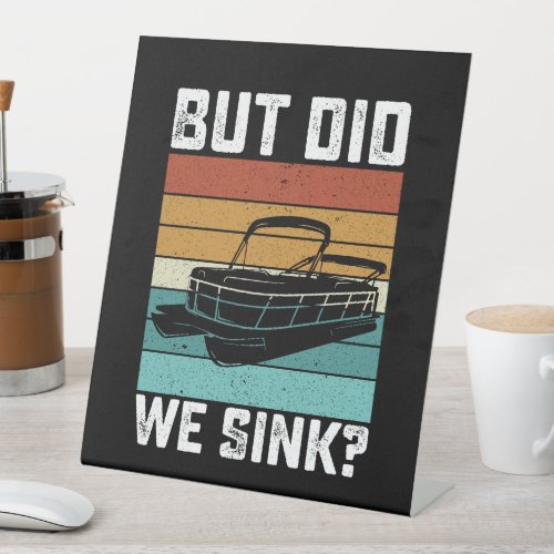 But Did We Sink Boating Boat Captain Pedestal Sign