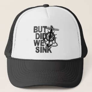 But Did We Sink Boating Lover Sailor Funny Boat Trucker Hat