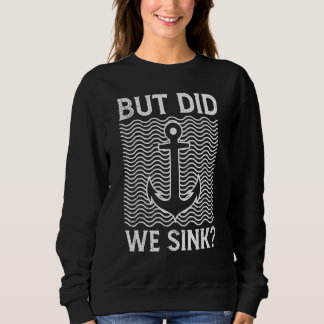 But Did We Sink Nautical with Boats Ships Anchors Sweatshirt