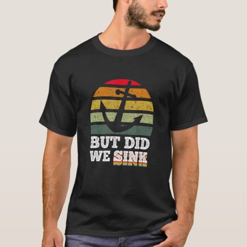 But Did We Sink  Pontoon Boat Captain 9 T_Shirt