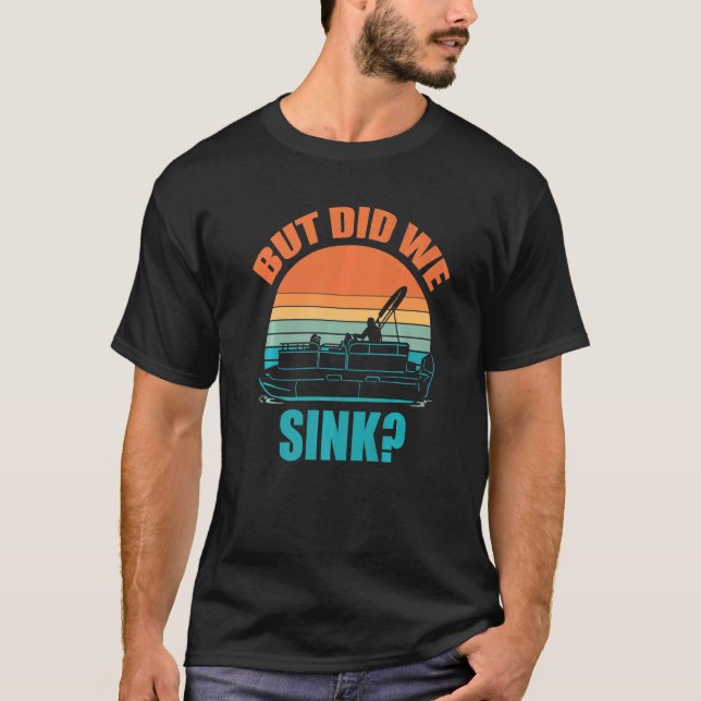 But Did We Sink  Pontoon Boat Captain Cruise T-Shirt (Front)