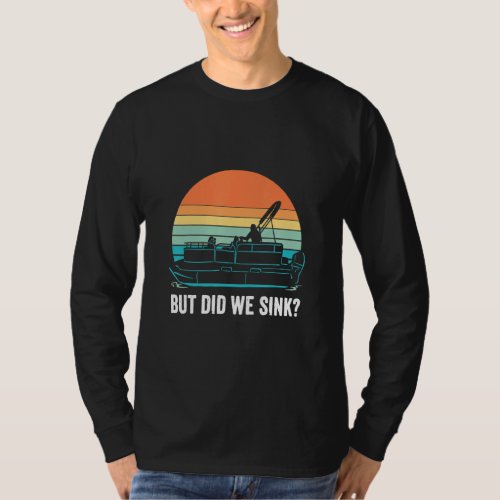 But Did We Sink Pontoon Boat Captain Sunset Boatin T_Shirt