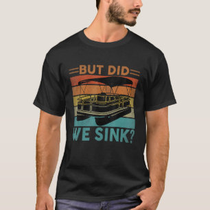 But Did We Sink Pontoon Funny Captain Boating Vint T-Shirt