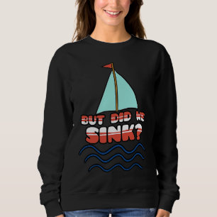 But Did We Sink Sailing Boat Captain Cruise Boatin Sweatshirt