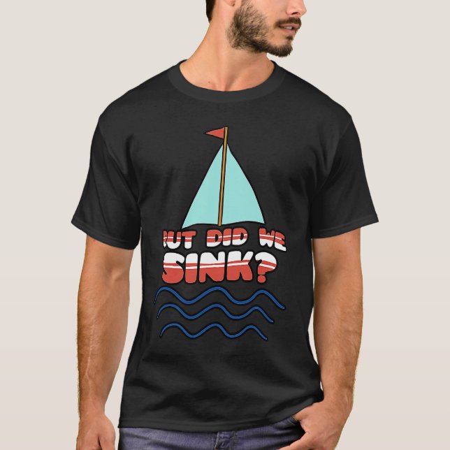 But Did We Sink Sailing Boat Captain Cruise Boatin T-Shirt (Front)