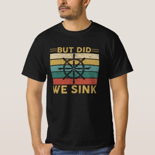 But Did We Sink  Sailing Boating Maritime Humor T_Shirt