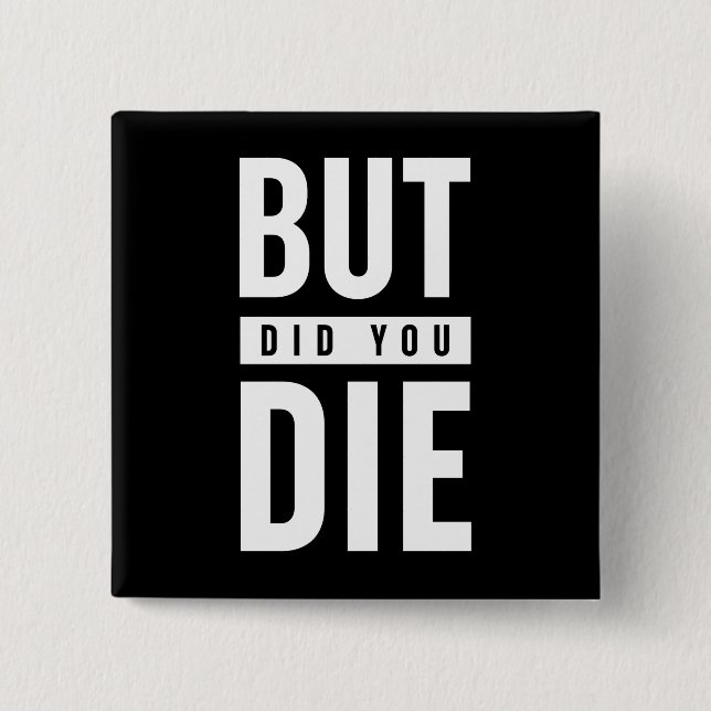 But Did You Die Button (Front)