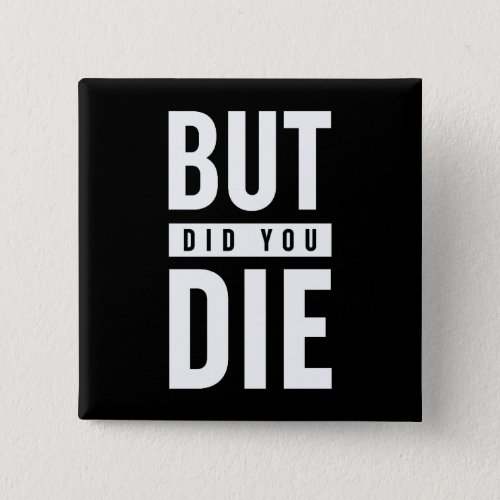 But Did You Die Button