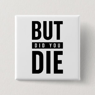 But Did You Die Button