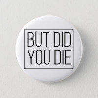 But did you die button