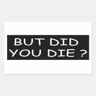 But Did You Die - Cool Motorcycle Or Funny Rectangular Sticker