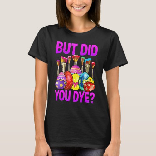 But Did You Die  Easter Egg Dye Happy Easter Day B T_Shirt
