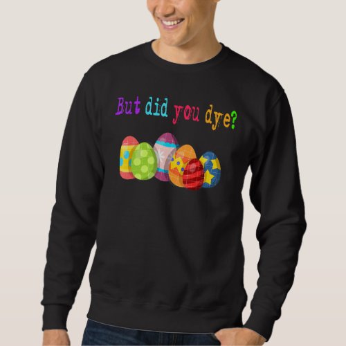 But Did You Die Easter Egg Dye Happy Easter Day Bu Sweatshirt