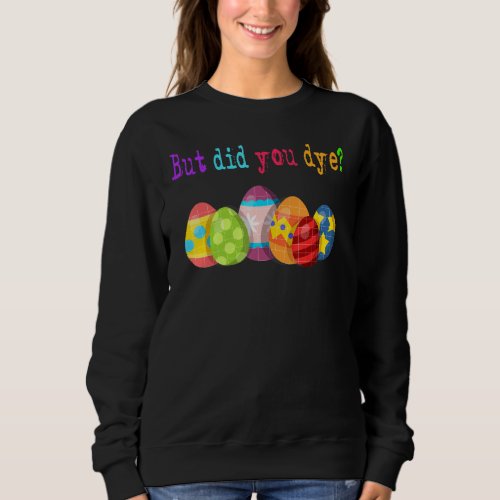 But Did You Die Easter Egg Dye Happy Easter Day Bu Sweatshirt
