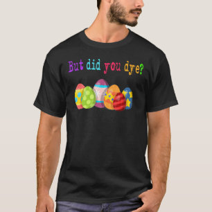 But Did You Die Easter Egg Dye Happy Easter Day Bu T-Shirt