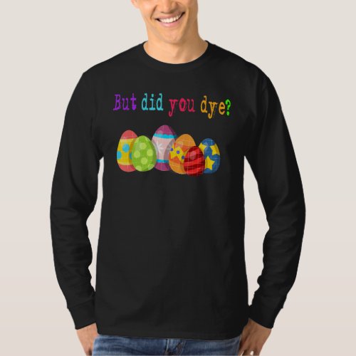 But Did You Die Easter Egg Dye Happy Easter Day Bu T_Shirt