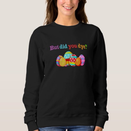 But Did You Die Easter Egg Dye Sarcastic Workout Sweatshirt