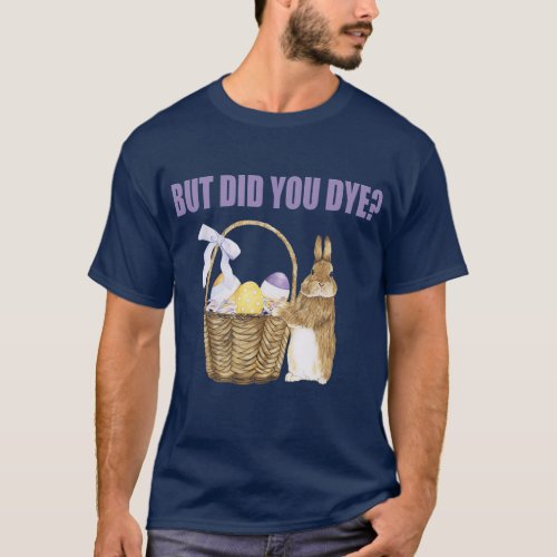 But Did You Die Funny Easter Egg Dye Bunny T_Shirt