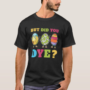 But Did You Die Funny Easter Egg Dye Happy Easter T-Shirt