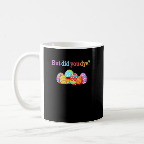 But Did You Die Funny Easter Egg Dye Sarcastic Wor Coffee Mug