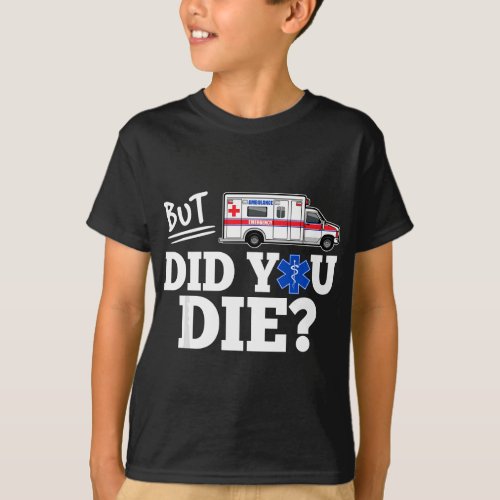 But Did You Die Funny EMT AMR Emergency Paramedic T_Shirt