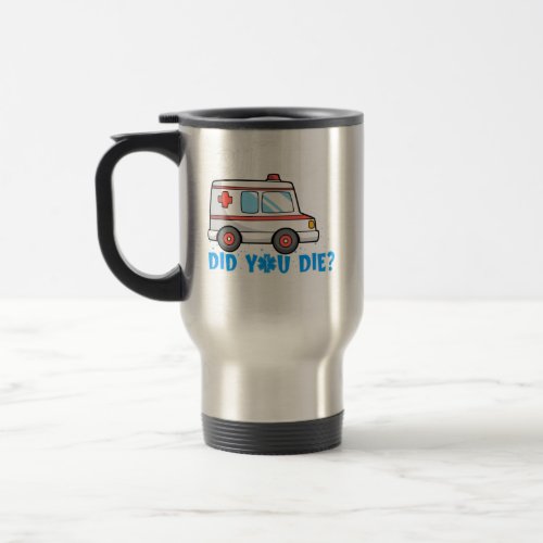 But Did You Die Funny EMT AMR Emergency Paramedic Travel Mug