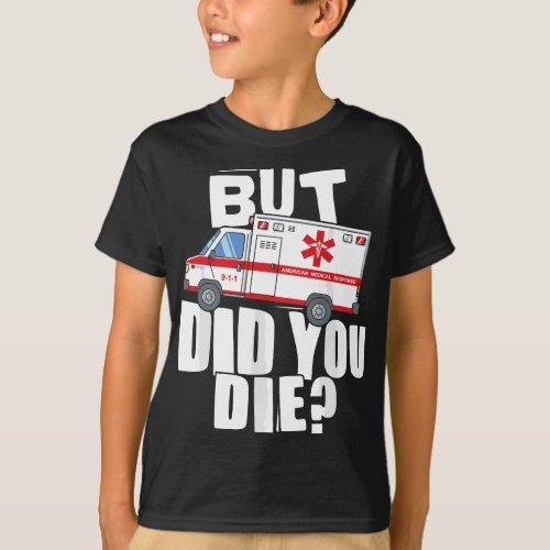 But Did You Die _ Funny EMT EMS Paramedic T_Shirt