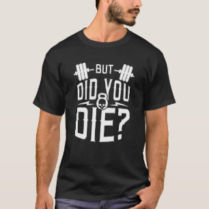 But Did You Die Funny Gym Kettlebell Humor T-Shirt