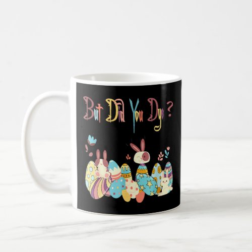 But Did You Die Funny Happy Easter Egg Day Sarcast Coffee Mug