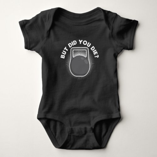 But Did You Die Funny Kettlebell Gym Workout Baby Bodysuit