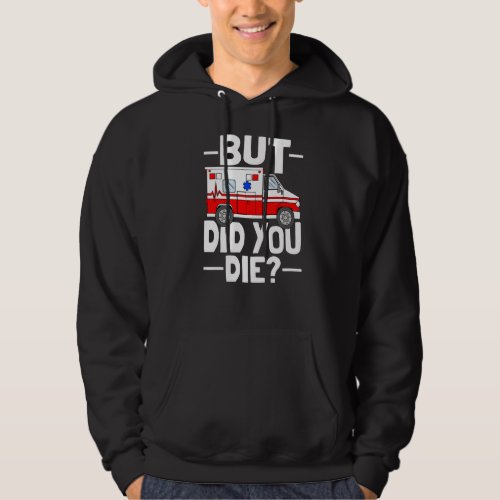 But Did You Die Funny Paramedic Medic Emergency EM Hoodie