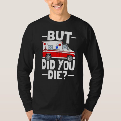But Did You Die Funny Paramedic Medic Emergency EM T_Shirt