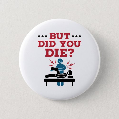 But Did You Die Funny Physical Therapy PT Button