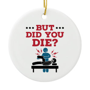But Did You Die Funny Physical Therapy PT Ceramic Ornament
