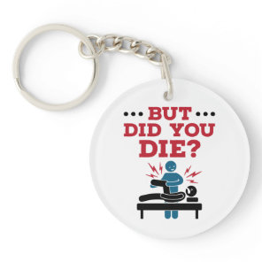 But Did You Die Funny Physical Therapy PT Keychain
