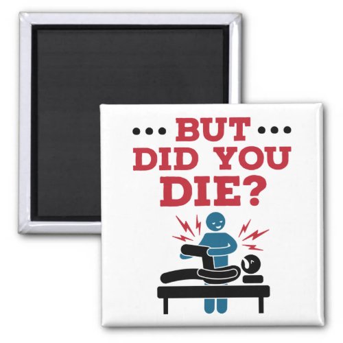 But Did You Die Funny Physical Therapy PT Magnet
