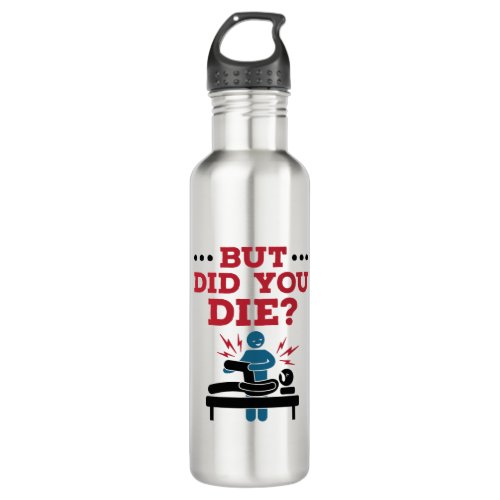 But Did You Die Funny Physical Therapy PT Stainless Steel Water Bottle