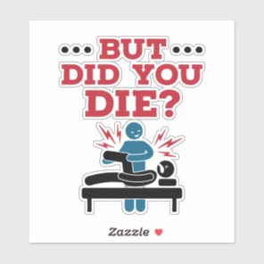 But Did You Die Funny Physical Therapy PT Sticker
