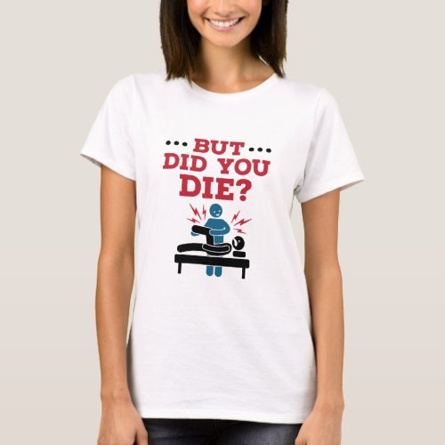 But Did You Die Funny Physical Therapy PT T_Shirt