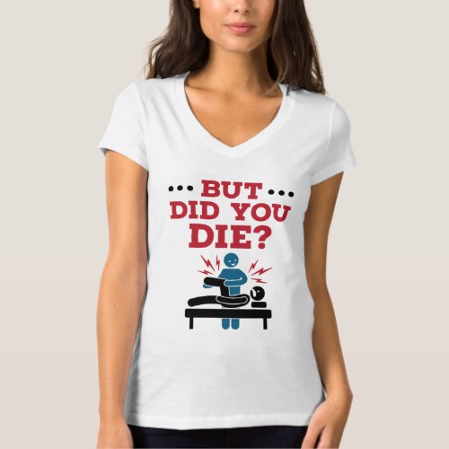 But Did You Die Funny Physical Therapy PT T_Shirt