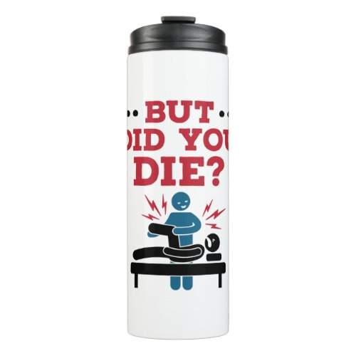 But Did You Die Funny Physical Therapy PT Thermal Tumbler